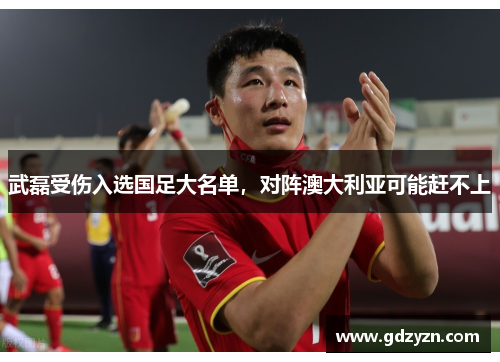武磊受伤入选国足大名单，对阵澳大利亚可能赶不上